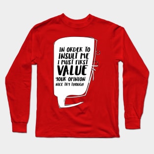 In order to insult me, I must first value your opinion Long Sleeve T-Shirt